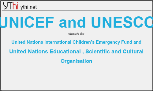 What does UNICEF AND UNESCO mean? What is the full form of UNICEF AND UNESCO?